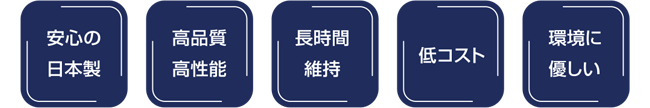 安心の日本製 高品質高性能 長時間維持 低コスト 環境に優しい
